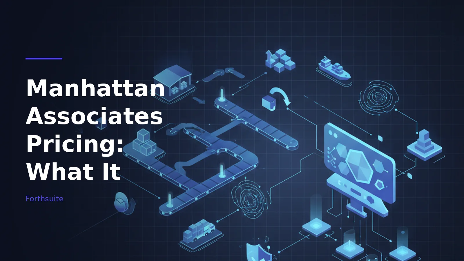 isometric blue logistics network with conveyor belts, truck, warehouse, and monitor on a dark grid. Overlaid text reads “Manhattan Associates Pricing: What It” with the Forthsuite wordmark.