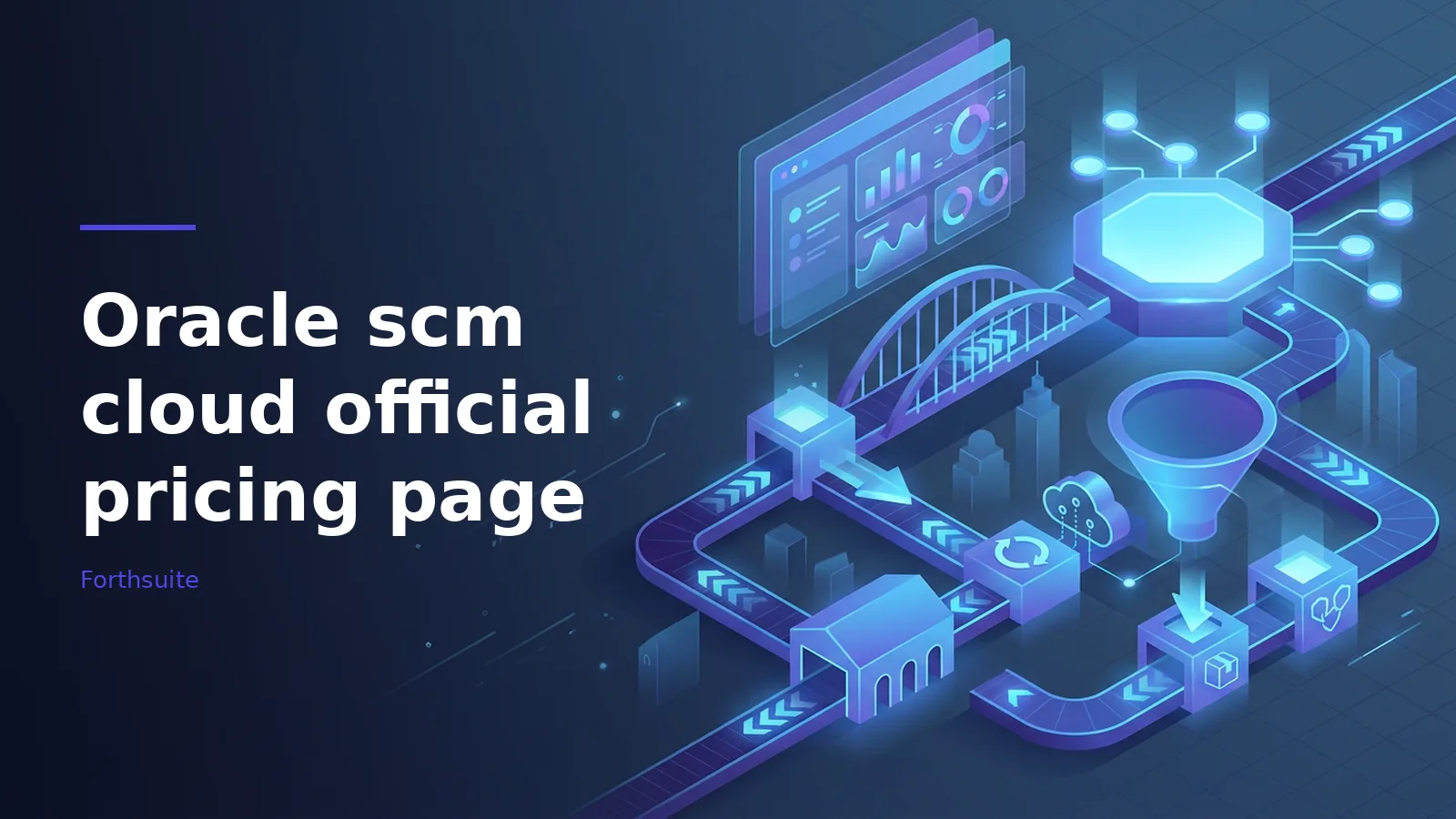 Glowing blue isometric conveyor belt network with a funnel, dashboard, and bridge on a dark grid. Overlaid text reads “Oracle scm cloud official pricing page” with the Forthsuite wordmark.